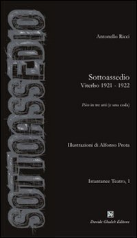 Sottoassedio. Viterbo 1921-1922. Pi&egrave;ce in tre atti (e una coda)