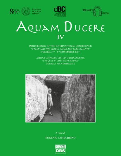 Aquam ducere. Atti del convegno di studi internazionale &laquo;l'acqua e la citt&agrave; in et&agrave; romana&raquo; (Feltre, 3-4 novembre 2017). Ediz. italiana e inglese