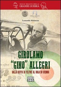 Girolamo &laquo;Gino&raquo; Allegri. Dalla Beffa di Feltre al volo su Vienna