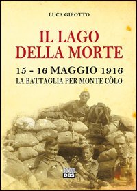Il lago della morte. 15-16 maggio 1916. La battaglia per monte Col&ograve;