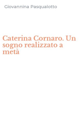 Caterina Cornaro. Un sogno realizzato a met&agrave;
