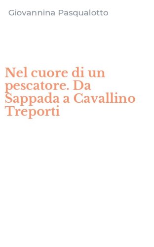 Nel cuore di un pescatore. Da Sappada a Cavallino Treporti