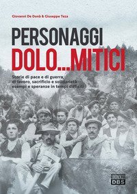 Personaggi dolo...mitici. Storie di pace e di guerra, di lavoro, sacrificio e solidariet&agrave; esempi e speranze in tempi difficili