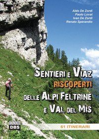 Sentieri e Viaz riscoperti delle Alpi Feltrine e Val del Mis. 61 Itinerari