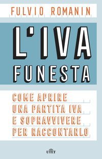 L'IVA funesta. Come aprire una partita IVA e sopravvivere per raccontarlo