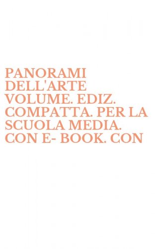 PANORAMI DELL'ARTE VOLUME. EDIZ. COMPATTA. PER LA SCUOLA MEDIA. CON E-BOOK. CON