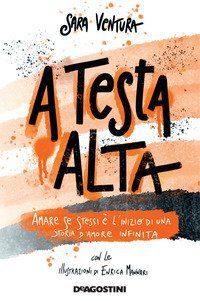 A testa alta. Amare se stessi &egrave; l'inizio di una storia d'amore infinita