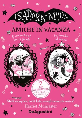 Amiche in vacanza: Giornata al luna park-In fondo al mare. Isadora Moon