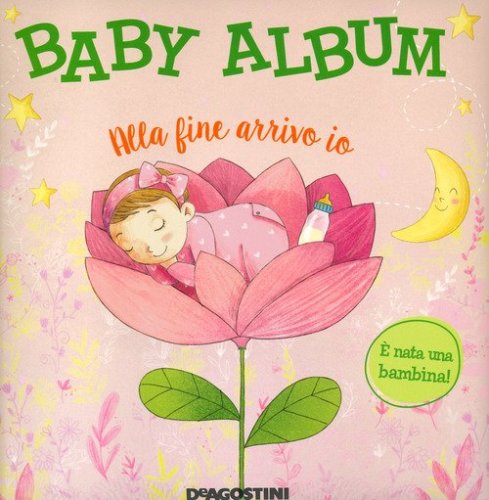 Baby album. Alla fine arrivo io. &Egrave; nata una bambina!
