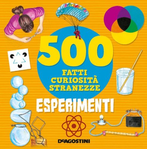 Esperimenti. 500 fatti, curiosit&agrave;, stranezze