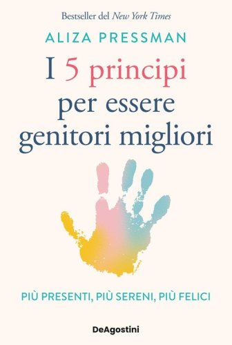 I 5 principi per essere genitori migliori. Pi&ugrave; presenti, pi&ugrave; sereni, pi&ugrave; felici