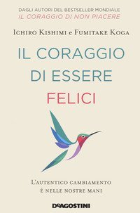 Il coraggio di essere felici. L'autentico cambiamento &egrave; nelle nostre mani