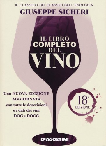 Il libro completo del vino. Con tutte le descrizioni e i dati aggiornati dei vini DOC e DOCG