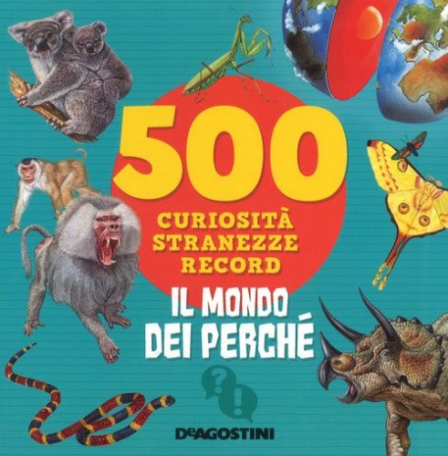 Il mondo dei perch&eacute;. 500 curiosit&agrave;, stranezze, record