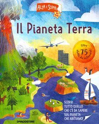 Il pianeta Terra. Alza e scopri di pi&ugrave;