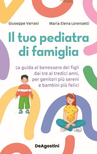 Il tuo pediatra di famiglia. La guida al benessere dei figli dai tre ai tredici anni, per genitori pi&ugrave; sereni e bambini pi&ugrave; felici