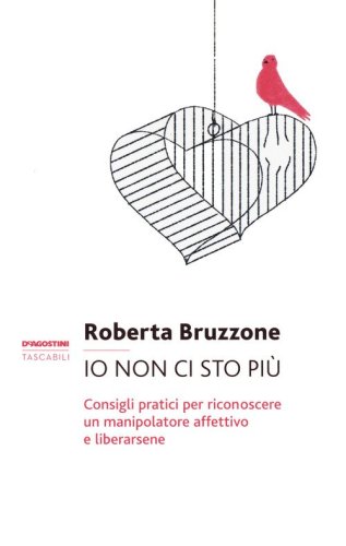 Io non ci sto pi&ugrave;. Consigli pratici per riconoscere un manipolatore affettivo e liberarsene
