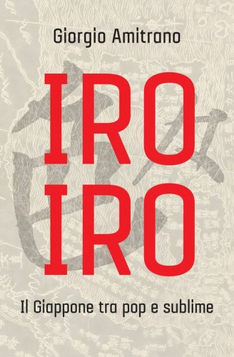 Iro iro. Il Giappone tra pop e sublime