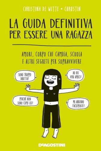 La guida definitiva per essere una ragazza. Amore, corpo che cambia, scuola e altri segreti per sopravvivere