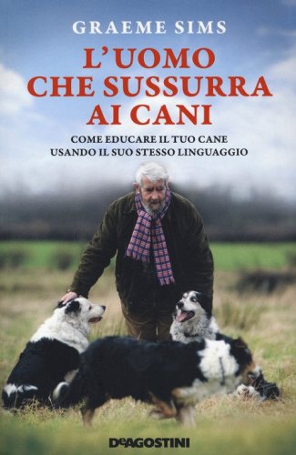 L'uomo che sussurra ai cani. Come educare il tuo cane usando il suo stesso linguaggio