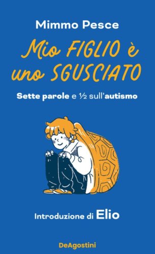 Mio figlio &egrave; uno sgusciato. Sette parole e &frac12; sull'autismo