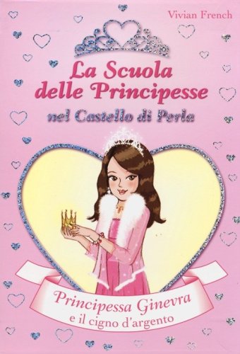 Principessa Ginevra e il cigno d'argento. La scuola delle principesse nel castello di Perla