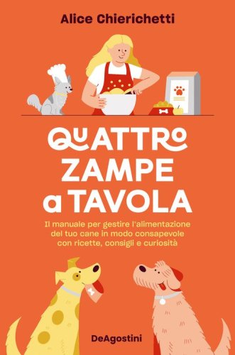 Quattro zampe a tavola. Il manuale per gestire l'alimentazione del tuo cane in modo consapevole con ricette, consigli e curiosit&agrave;