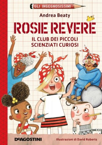 Rosie Revere. Il club dei piccoli scienziati curiosi. Gli ingegnosissimi