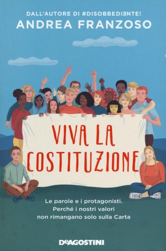 Viva la Costituzione. Le parole e i protagonisti. Perch&eacute; i nostri valori non rimangano solo sulla Carta