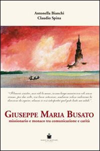 Giuseppe Maria Busato. Missionario e monaco tra comunicazione e carit&agrave;