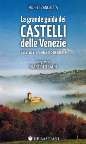 Grande guida castelli delle Venezie. Dalla tarda romanit&agrave; alla Serenissima