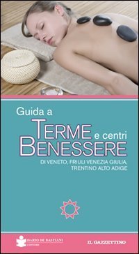 GUIDA A TERME E CENTRI BENESSERE DI VENETO, FRIULI VENEZIA GIULIA, TRENTINO ALTO