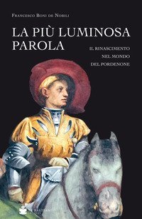 La pi&ugrave; luminosa parola. Il Rinascimento nel mondo del Pordenone