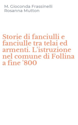 Storie di fanciulli e fanciulle tra telai ed armenti. L'istruzione nel comune di Follina a fine '800