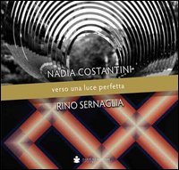 NADIA COSTANTINI, RINO SERNAGLIA. VERSO UNA LUCE PERFETTA