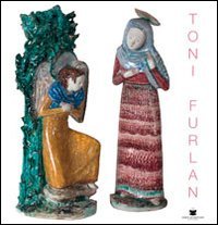 TONI FURLAN EMOZIONI STATUARIE NEL CENTENARIO DELLA NASCITA