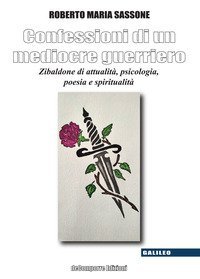 Confessioni di un mediocre guerriero. Zibaldone di attualit&agrave;, psicologia, poesia e spiritualit&agrave;