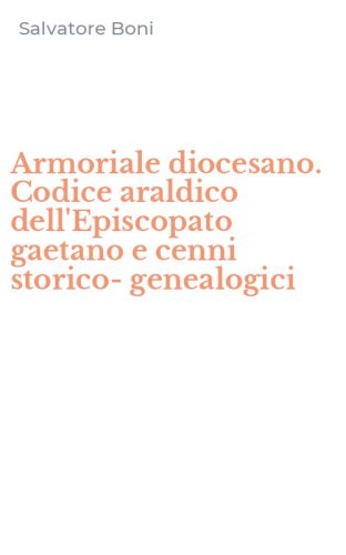 Armoriale diocesano. Codice araldico dell'Episcopato gaetano e cenni storico-genealogici