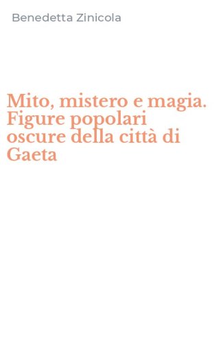 Mito, mistero e magia. Figure popolari oscure della citt&agrave; di Gaeta
