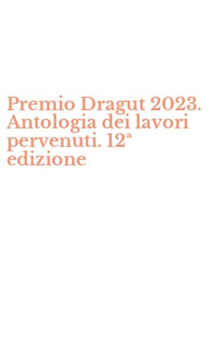Premio Dragut 2023. Antologia dei lavori pervenuti. 12&ordf; edizione