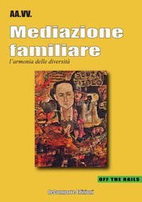 Mediazione familiare. L'armonia delle diversit&agrave;