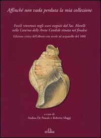 Affinch&eacute; non vada perduta la mia collezione. Fossili rinvenuti negli scavi eseguiti dal Sac. Morelli nella Caverna delle Arene Candide situata nel finalese