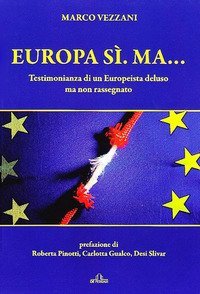 Europa s&igrave;. Ma... Testimonianza di un europeista deluso ma non rassegnato