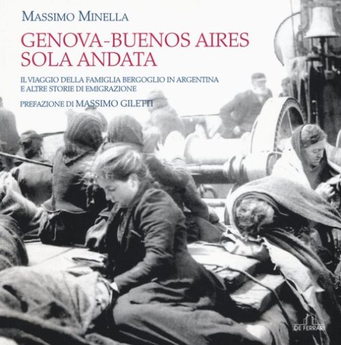 Genova-Buenos Aires sola andata. Il viaggio della famiglia Bergoglio in Argentina e altre storie di emigrazione