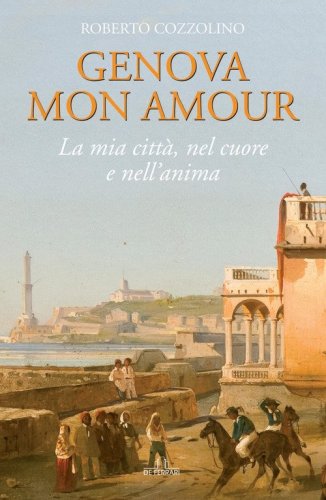 Genova mon amour. La mia citt&agrave;, nel cuore e nell'anima
