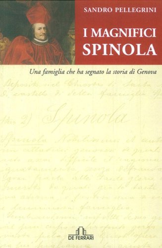 I magnifici Spinola. Una famiglia che ha segnato la storia di Genova