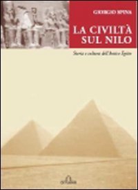 La civilt&agrave; sul Nilo. Storia e cultura dell'antico Egitto