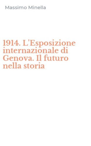 1914. L'Esposizione internazionale di Genova. Il futuro nella storia
