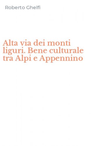 Alta via dei monti liguri. Bene culturale tra Alpi e Appennino