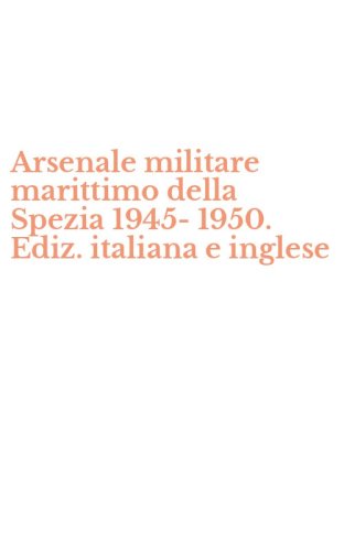 Arsenale militare marittimo della Spezia 1945-1950. Ediz. italiana e inglese